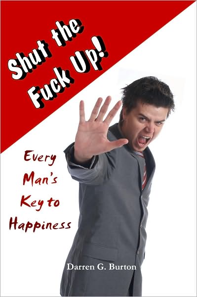 Shut the Fuck Up!: Every Man's Key to Happiness