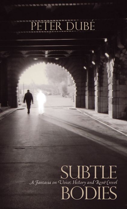 Subtle Bodies A Fantasia on Voice, History and René Crevel