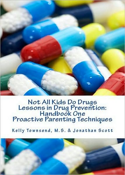 Not All Kids Do Drugs Lessons in Drug Prevention: Handbook One Proactive Parenting Techniques