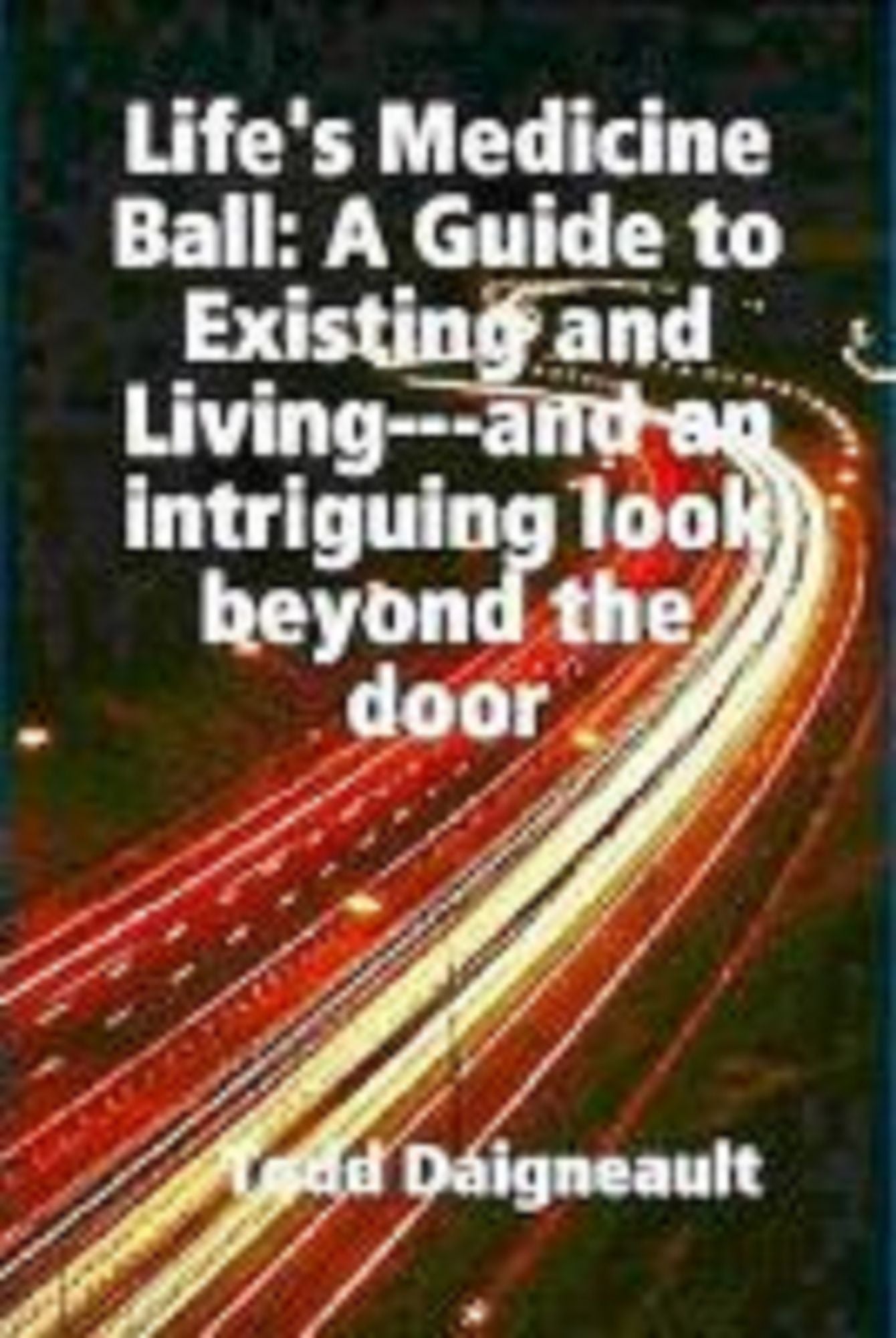 Life's Medicine Ball: A Guide to Existing and Living