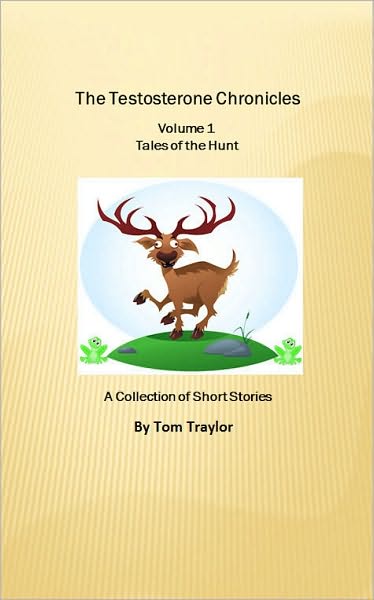 The Testosterone Chronicles Volume 1 Tales of the Hunt