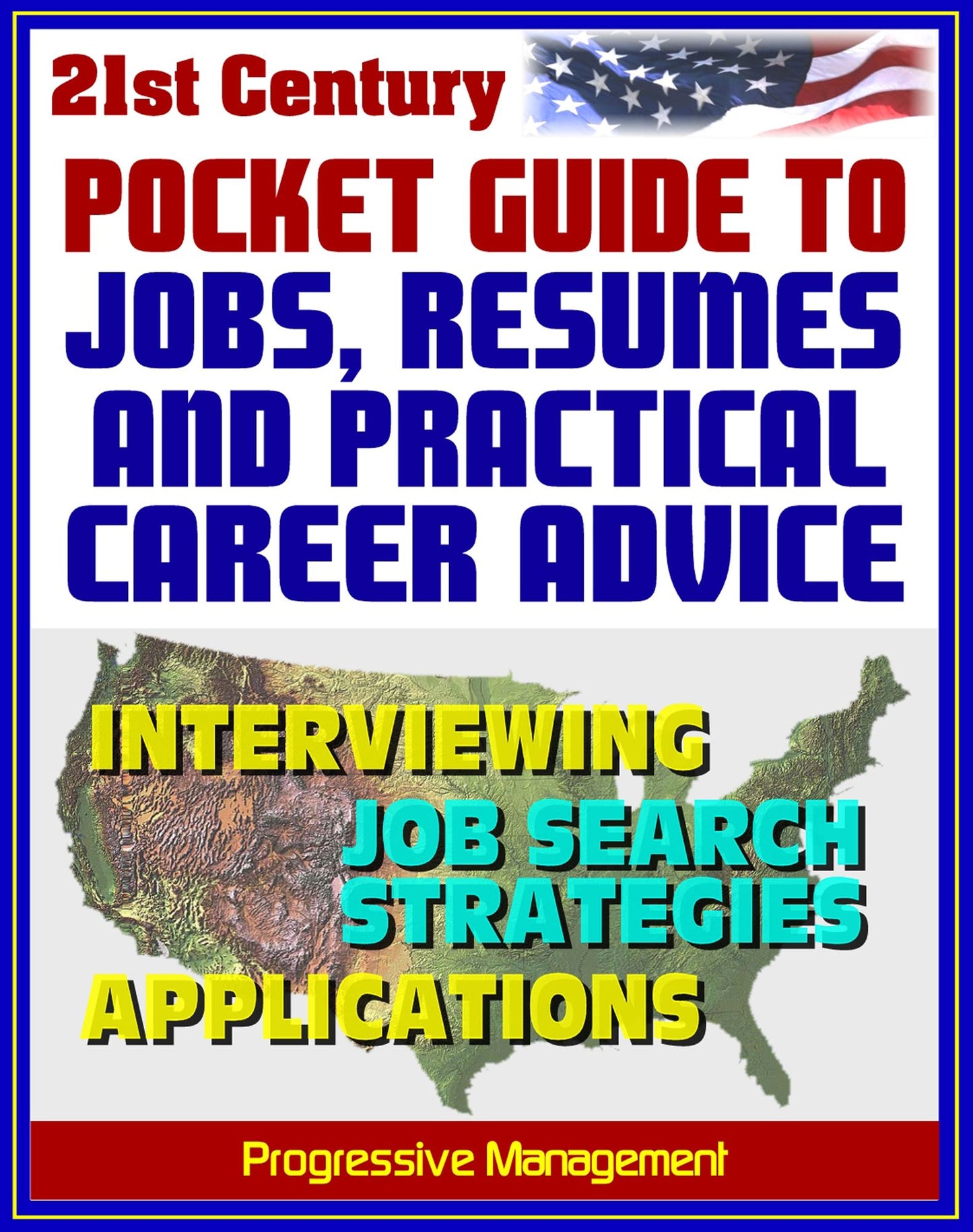 21st Century Pocket Guide to Jobs, Resumes, and Practical Career Advice: Interviewing, Applications, Federal Jobs, Job Search Techniques, Cover Letters, References