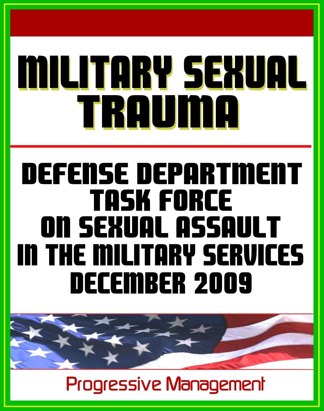 Military Sexual Trauma (MST) - Report of The Defense Task Force on Sexual Assault In the Military Services, December 2009 - Military Sexual Assault, Harassment, Rape