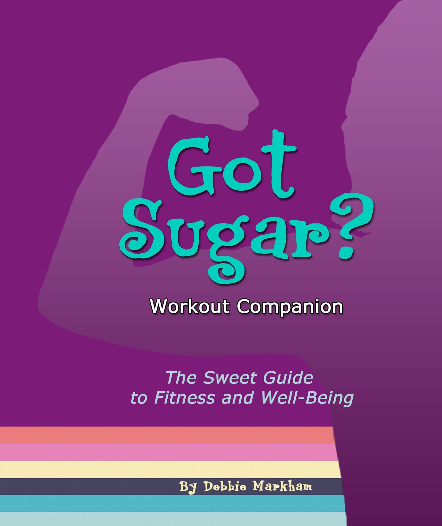 Got Sugar? Workout Companion: The Sweet Guide to Fitness and Well-Being