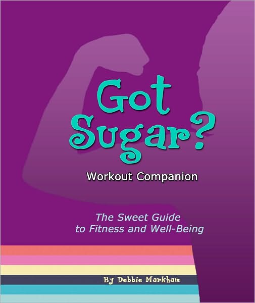 Got Sugar? Workout Companion: The Sweet Guide to Fitness and Well-Being