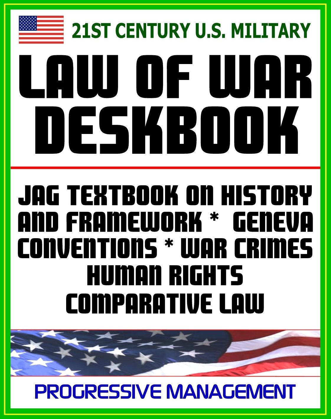21st Century U.S. Military Law of War Deskbook: JAG Textbook on History and Framework of Law of War, Legal Bases for Use of Force, Geneva Conventions, War Crimes, Human Rights, Comparative Law