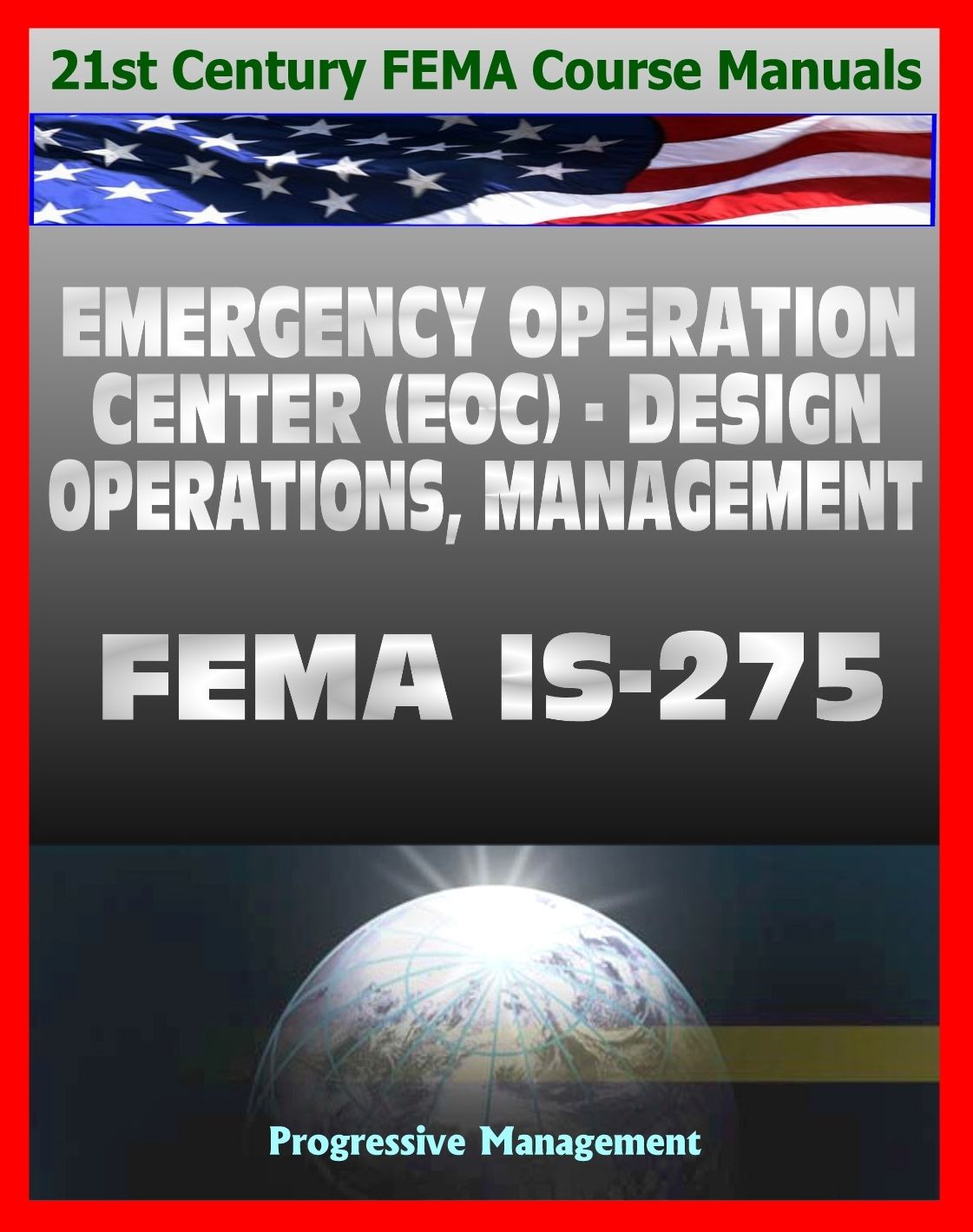 21st Century FEMA Course Manuals - Emergency Operation Center (EOC) Design, Operations, Management (IS-275) Policies, Procedures, Glossary, Guide