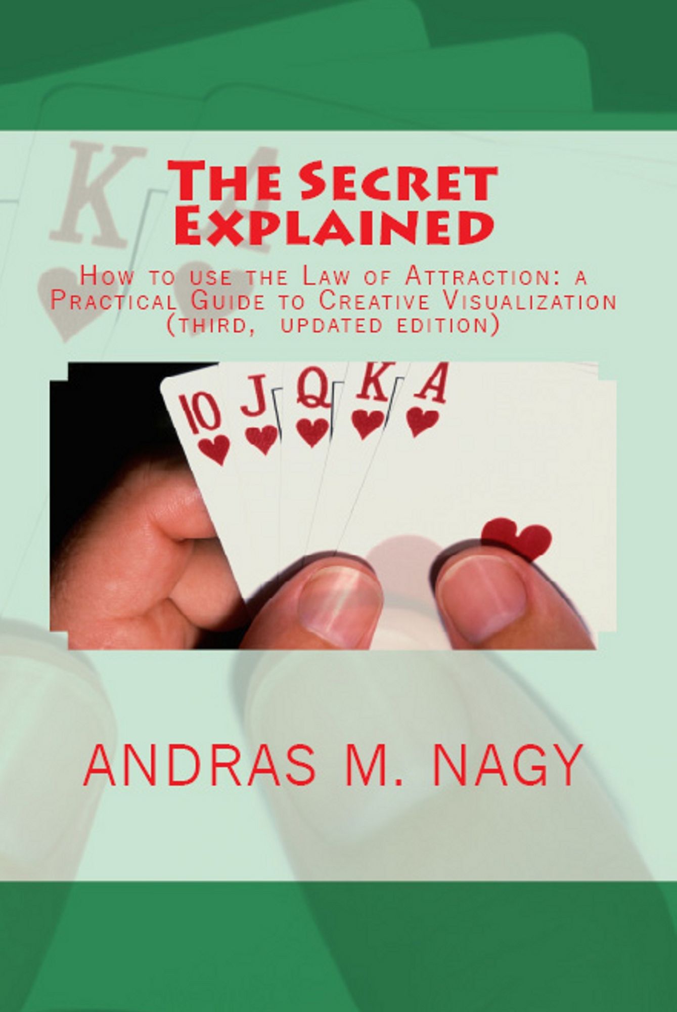 The Secret Explained How to use the Law of Attraction a Practical Guide to Creative Visualization (New Updated Edition)
