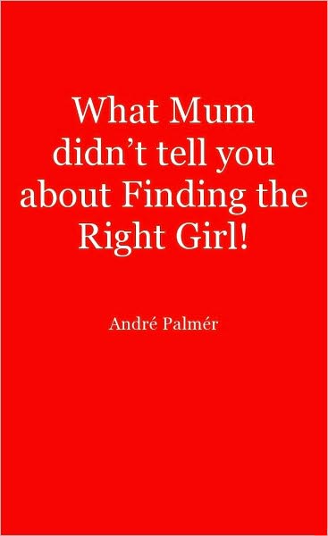 What Mum didn't tell you about Finding the Right Girl!