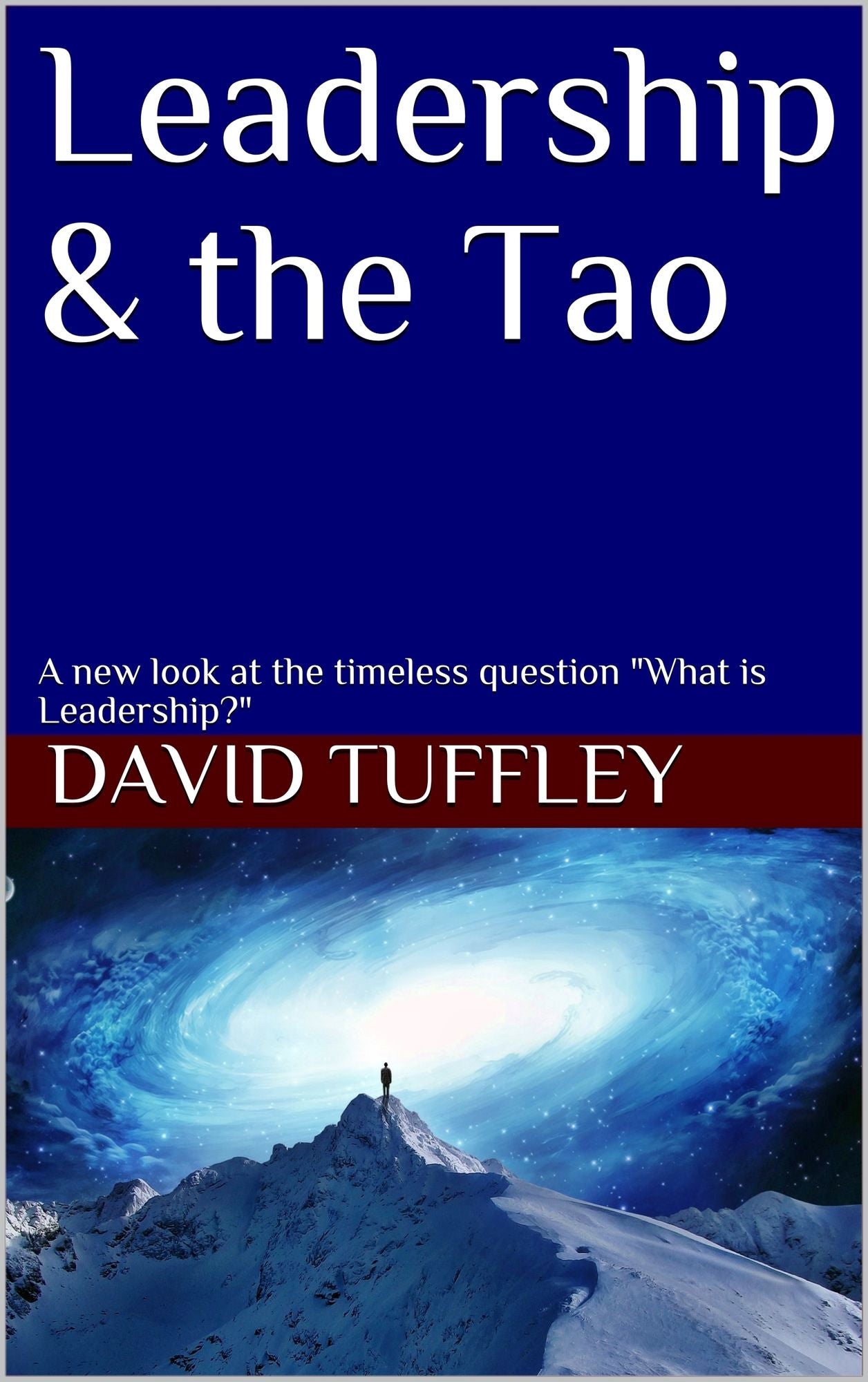 Leadership & the Tao A new look at the timeless question "What is Leadership?"