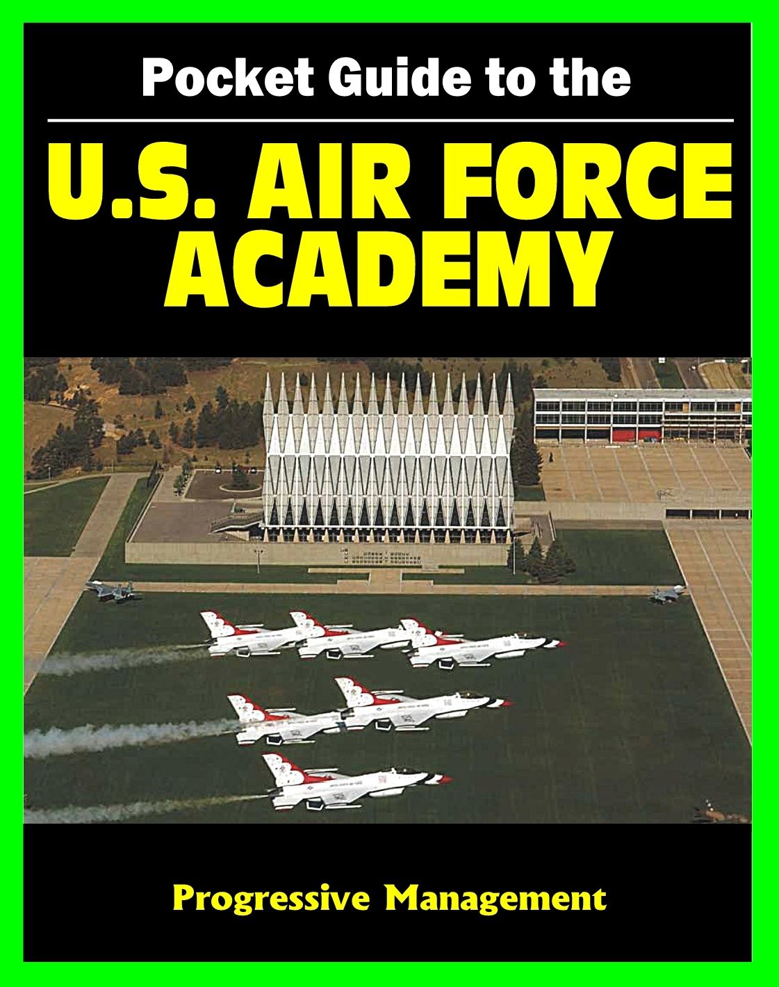 21st Century Pocket Guide to the U.S. Air Force Academy (USAFA) - Admissions, Academic and Athletic Programs, Cadet Life, History, Catalog