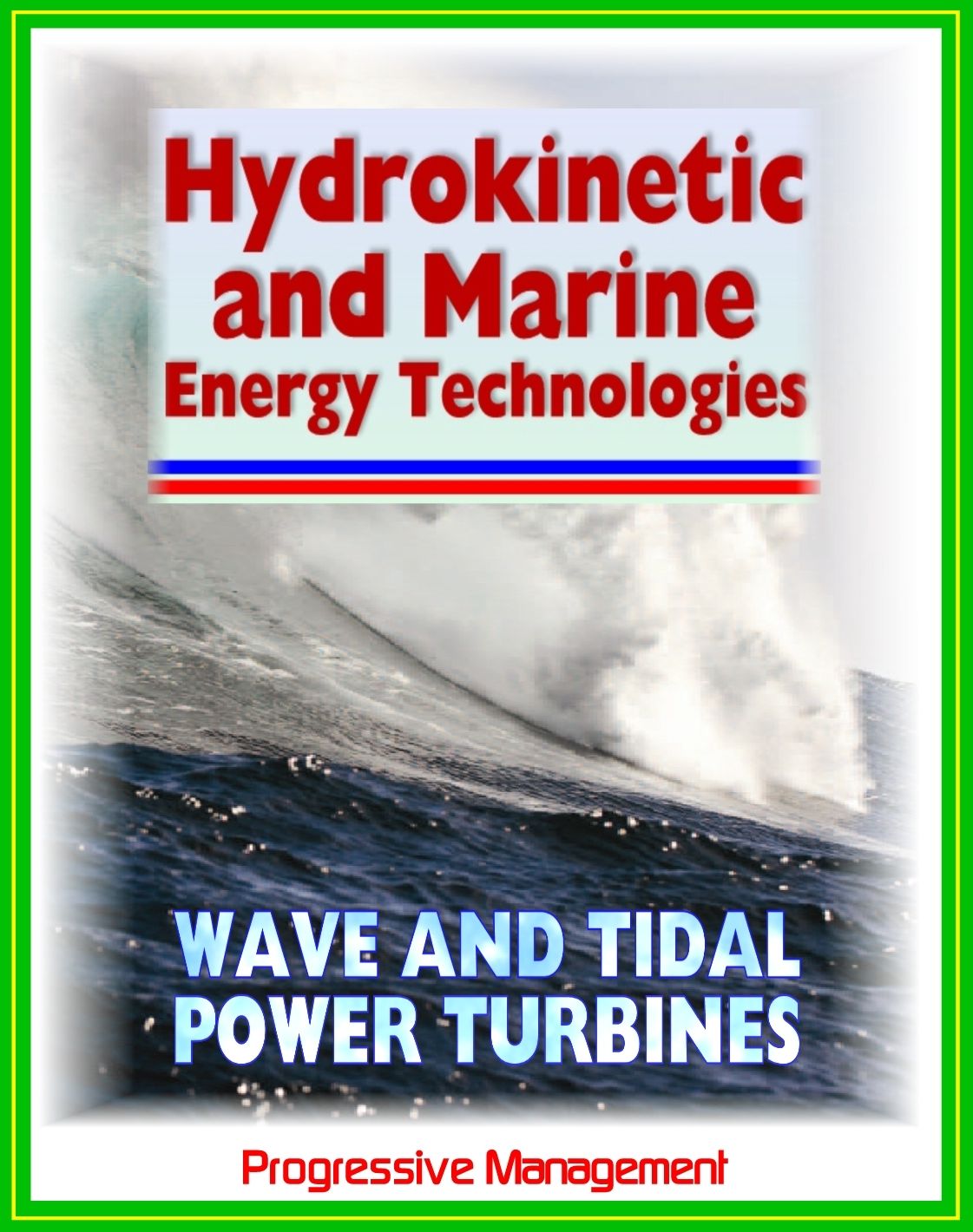 21st Century Guide to Hydrokinetic, Tidal, Ocean Wave Energy Technologies: Concepts, Designs, Environmental Impact