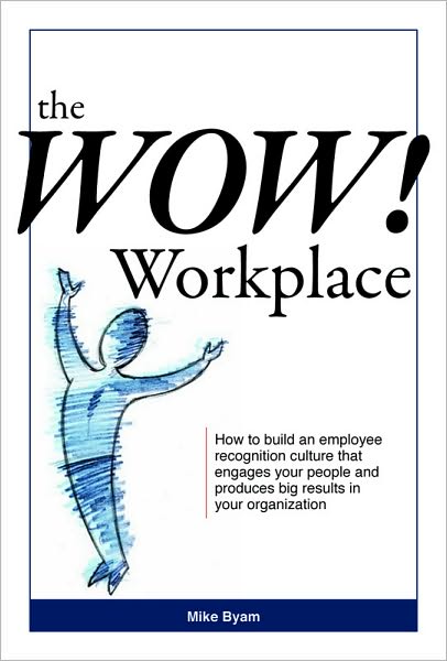 The Wow! Workplace: How to build an employee recognition culture that engages your people and produces big results for your organization