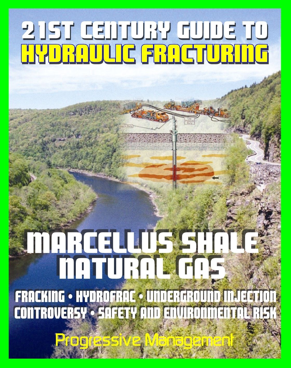 21st Century Guide to Hydraulic Fracturing, Underground Injection, Fracking, Hydrofrac, Marcellus Shale Natural Gas Production Controversy, Environmental and Safety Risks, Water Pollution
