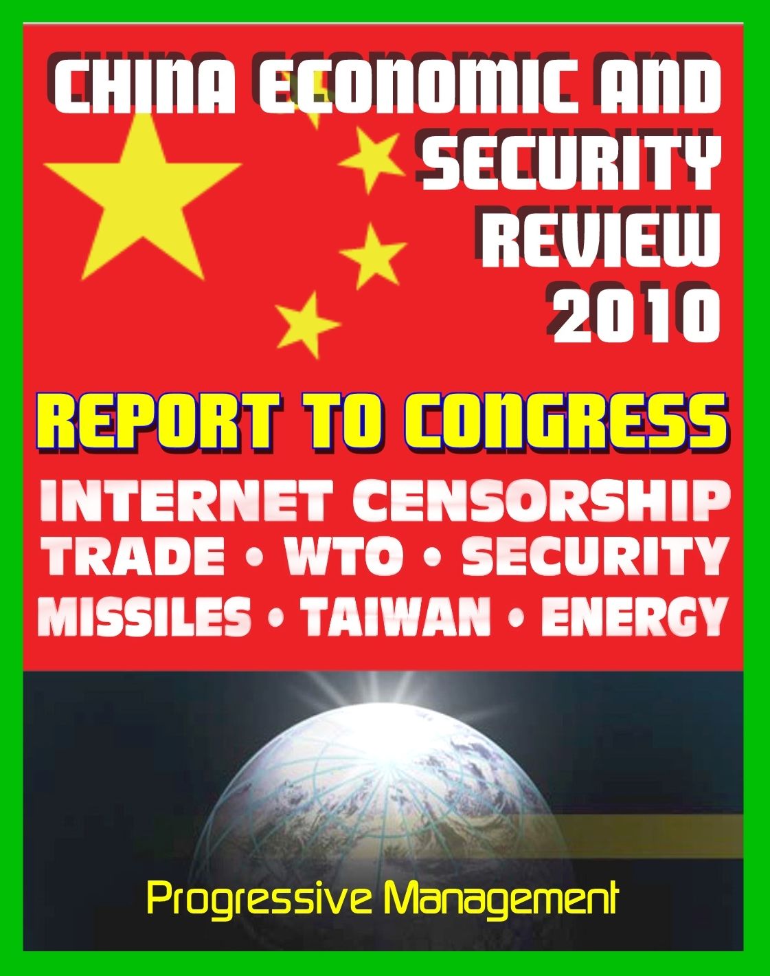2010 Report to Congress of the U.S. and China Economic And Security Review Commission: Internet Censorship, Hacking Attacks, Trade, WTO, Security, Missiles, Aviation, Taiwan, Hong Kong, Green Energy