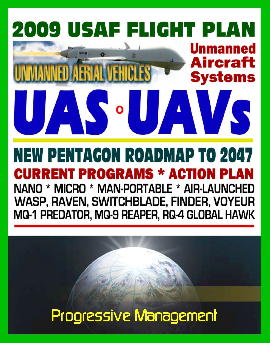 2009-2047 U.S. Air Force Unmanned Aircraft Systems (UAS) and UAV Flight Plan - Current Program, Action Plan, Nano, Micro, Man-Portable, Air-Launched, Predator, Reaper, Global Hawk, Raven