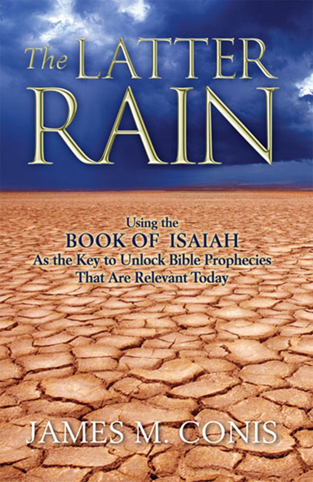 The Latter Rain: Using the Book of Isaiah As the Key to Unlock Bible Prophecies That Are Relevant Today