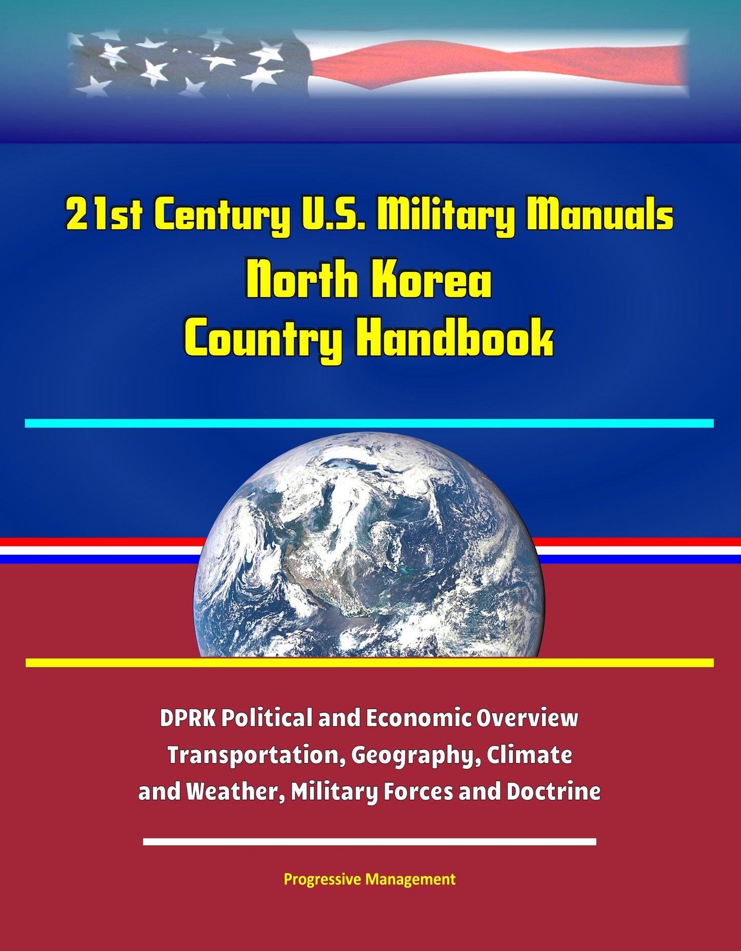 21st Century U.S. Military Manuals: North Korea Country Handbook - DPRK Political and Economic Overview, Transportation, Geography, Climate and Weather, Military Forces and Doctrine