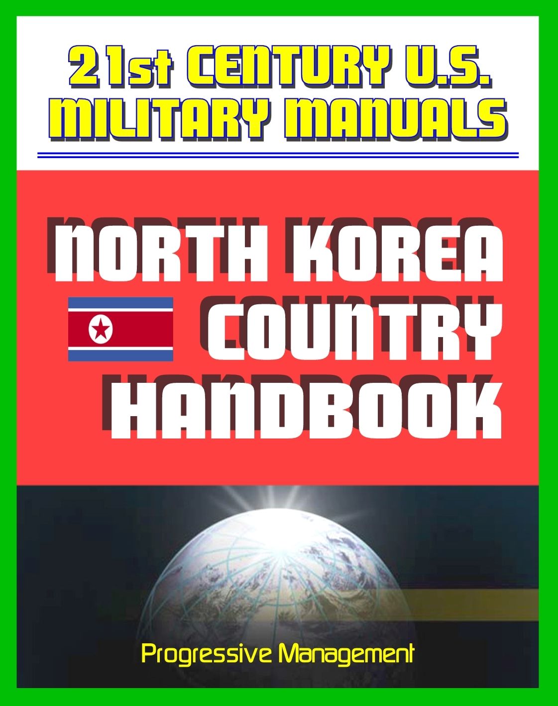 21st Century U.S. Military Manuals: North Korea Country Handbook - DPRK Political and Economic Overview, Transportation, Geography, Climate and Weather, Military Forces and Doctrine