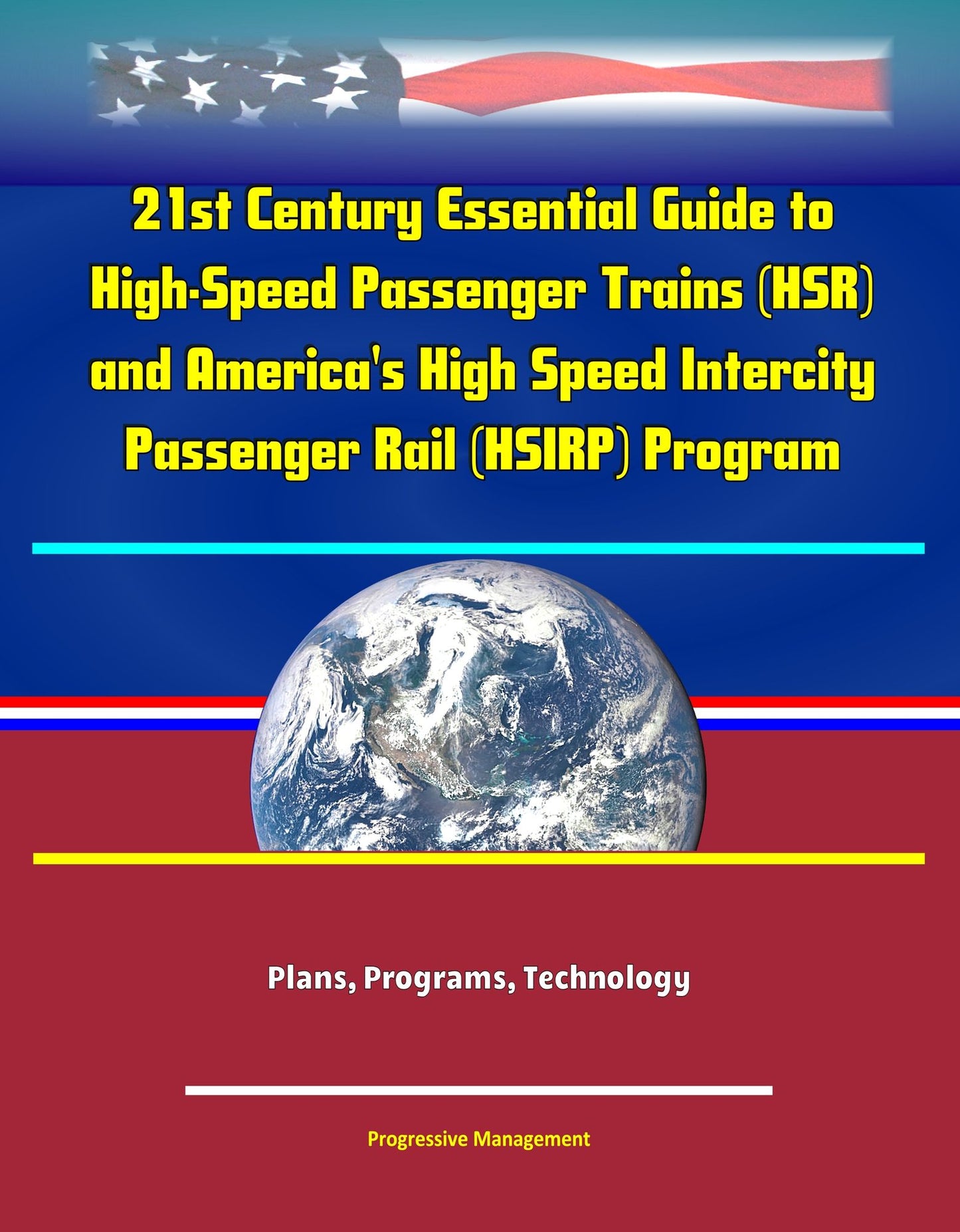 21st Century Essential Guide to High-Speed Passenger Trains (HSR) and America's High Speed Intercity Passenger Rail (HSIRP) Program - Plans, Programs, Technology
