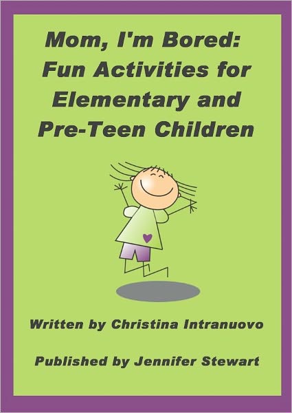 Mom, I'm Bored: Fun Activities for Elementary and Pre-Teen Children