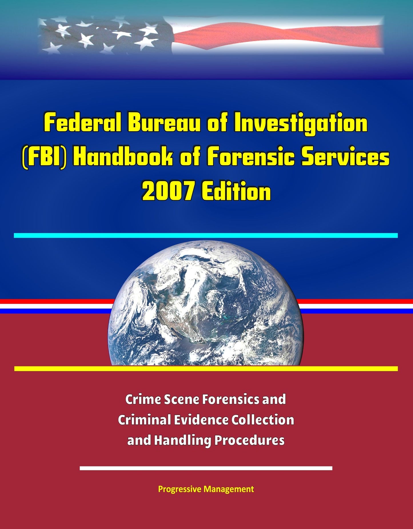 Federal Bureau of Investigation (FBI) Handbook of Forensic Services, 2007 Edition - Crime Scene Forensics and Criminal Evidence Collection and Handling Procedures