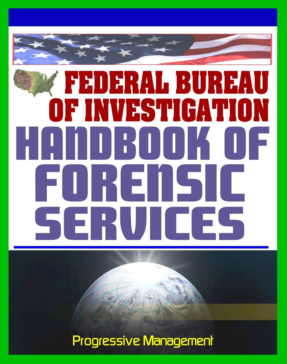 Federal Bureau of Investigation (FBI) Handbook of Forensic Services, 2007 Edition - Crime Scene Forensics and Criminal Evidence Collection and Handling Procedures