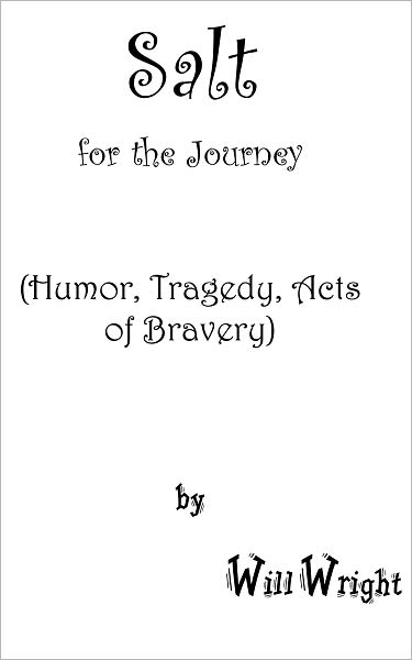 Salt for the Journey: (Humor, Tragedy, Acts of Bravery)