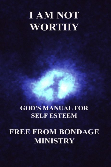I Am Not Worthy. God's Manual For Self Esteem.