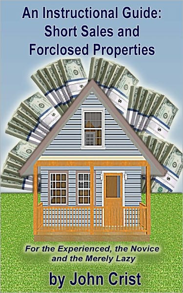 An Instructional Guide Short Sales And Foreclosed Properties For The Experienced The Novice And The Merely Lazy