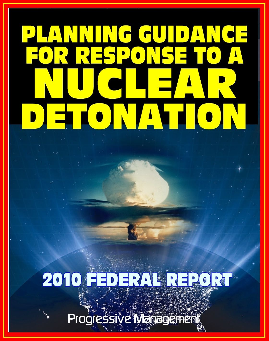 2010 Planning Guidance for Response to a Nuclear Detonation: Federal Guidance for a Nuclear Bomb Attack on an American City, Effects, Fallout, Shelter, Medical Care, Decontamination