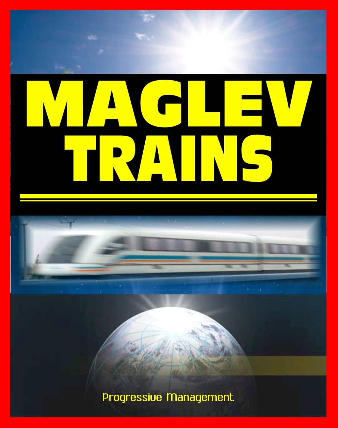 21st Century Maglev Train Technologies and High-Speed Rail Programs: Comprehensive Guide to Advanced Magnetic Levitation Technology, Benefits, and Advantages