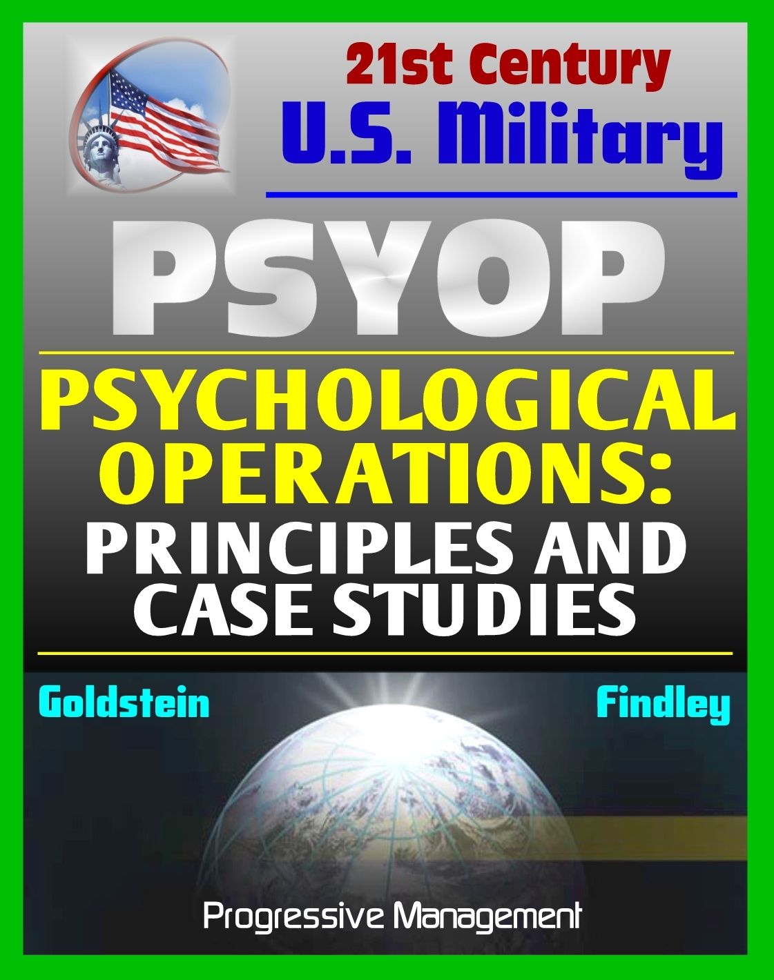 Psychological Operations: Principles and Case Studies - Fundamental Guide to Philosophy, Concepts, National Policy, Strategic, Tactical, Operational PSYOP