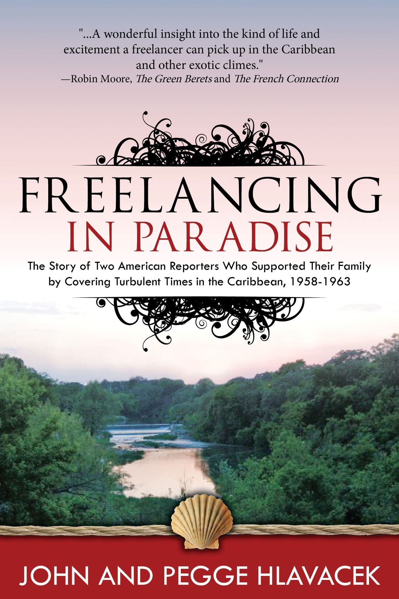 Freelancing in Paradise:The Story of Two American Reporters Who Supported Their Family by Covering Turbulent Times in the Caribbean, 1958-1963