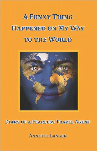 A Funny Thing Happened on My Way to the World: Diary of a Fearless Travel Agent