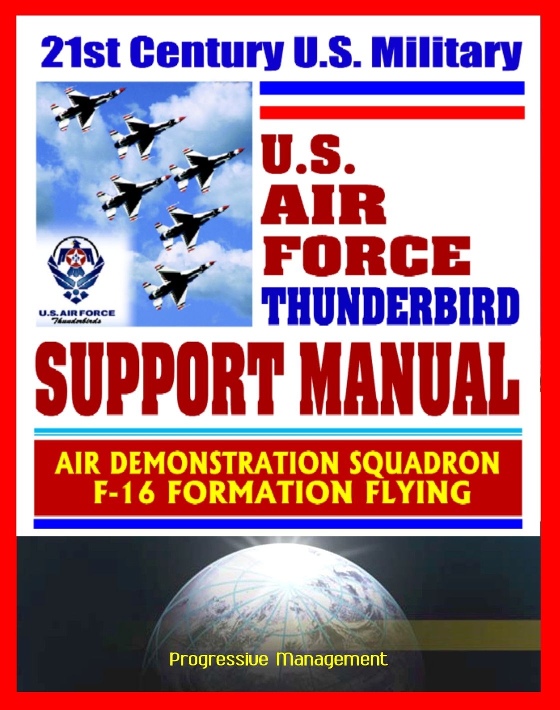 21st Century U.S. Military Air Force Thunderbird Support Manual: Air Demonstration Squadron, F-16 Formation Flying
