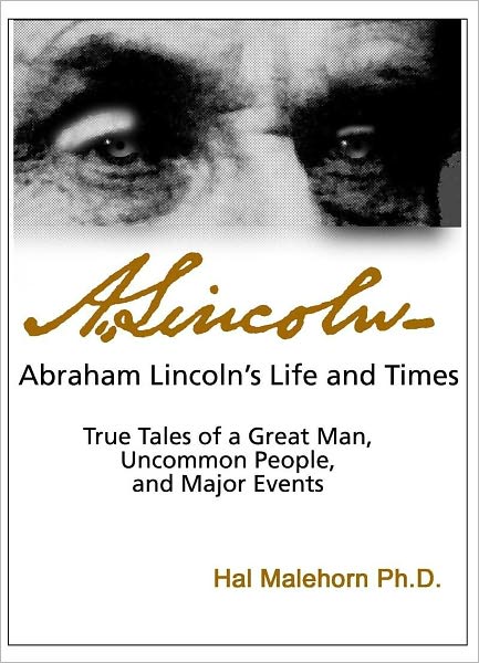 Abraham Lincoln's Life and Times: True Tales of a Great Man, Uncommon People, and Major Events