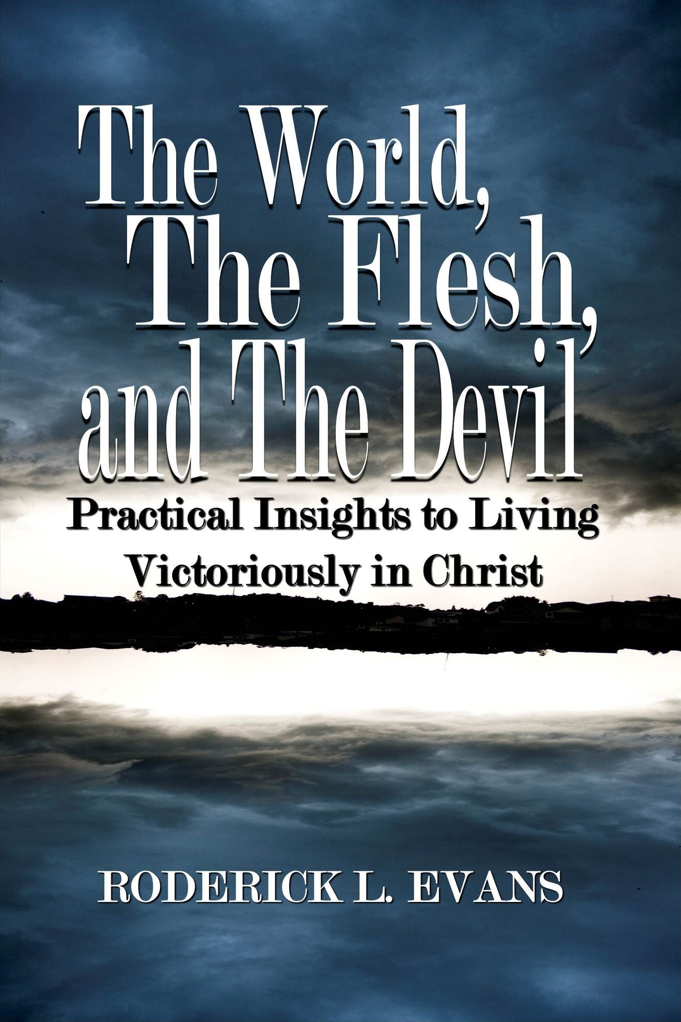 The World, The Flesh, and The Devil: Practical Insights to Living Victoriously in Christ