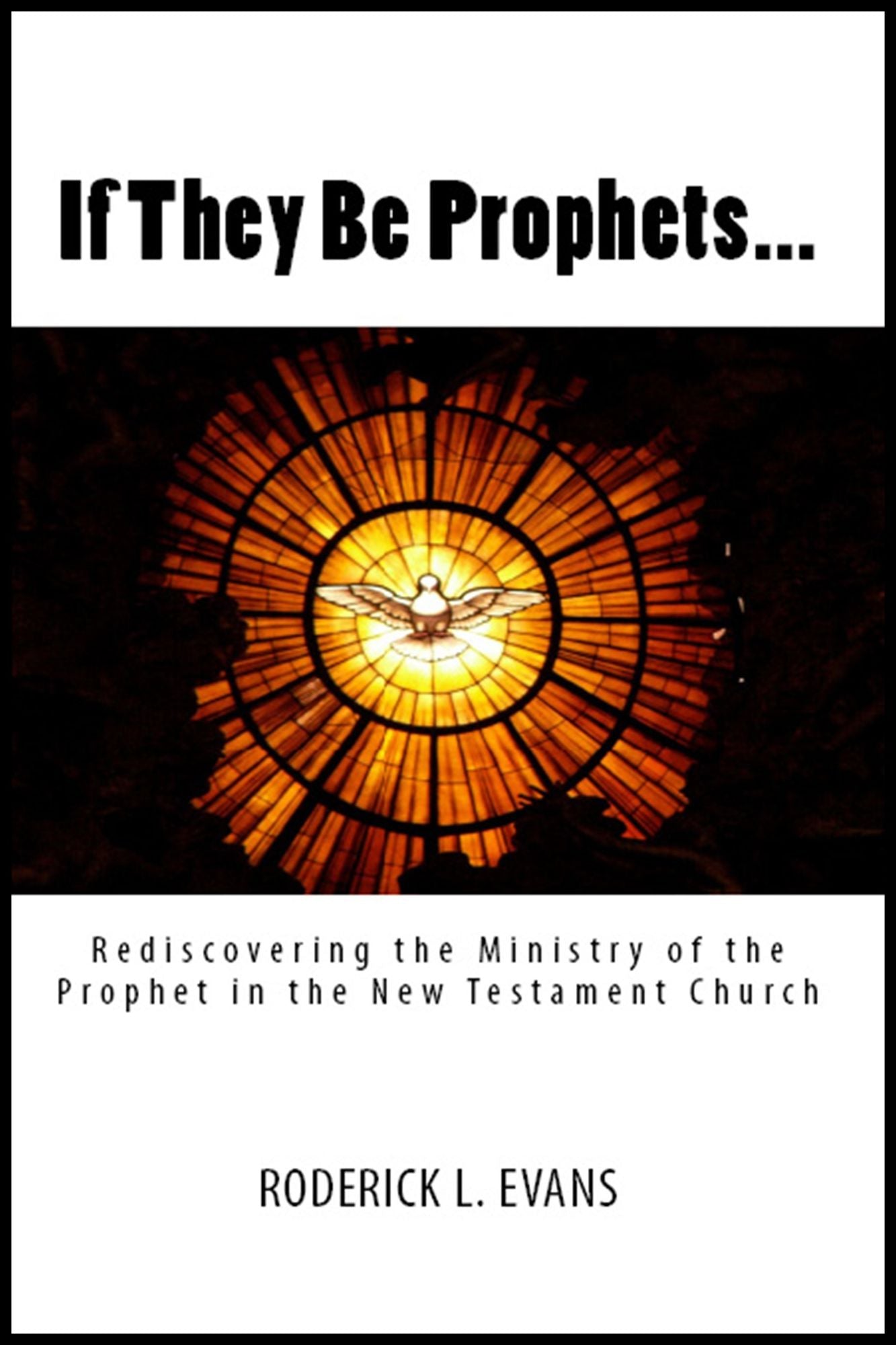 If They Be Prophets: Rediscovering the Ministry of the Prophet in the New Testament Church