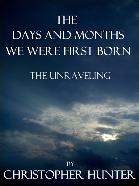 The Days and Months We Were First Born- The Unraveling