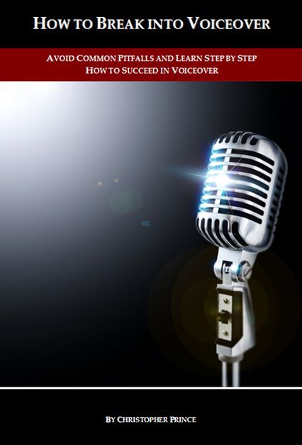 How to Break into Voiceover: Avoid Common Pitfalls and Learn Step-by-Step How to Succeed in Voiceover