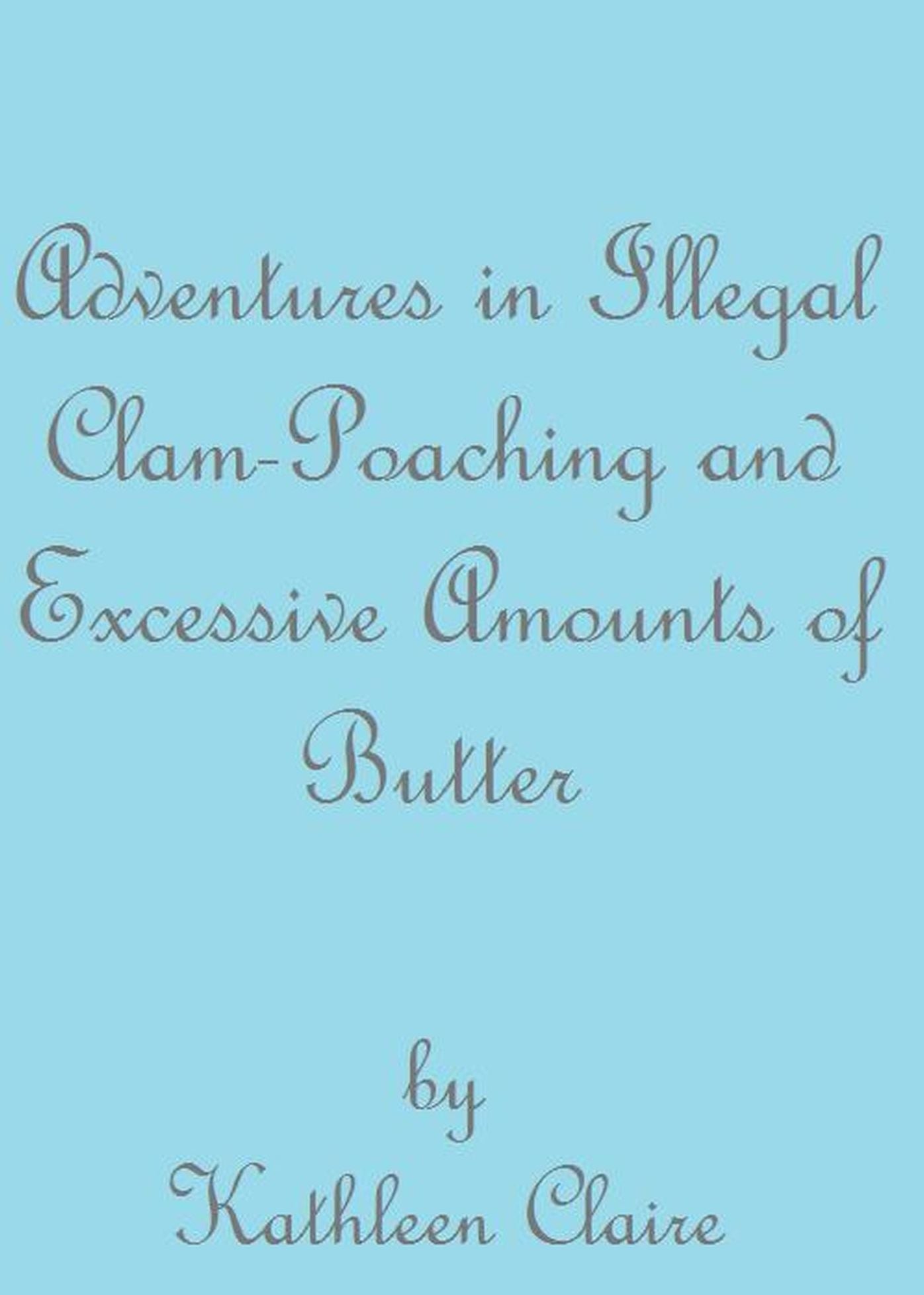 Adventures in Illegal Clam-Poaching and Excessive Amounts of Butter