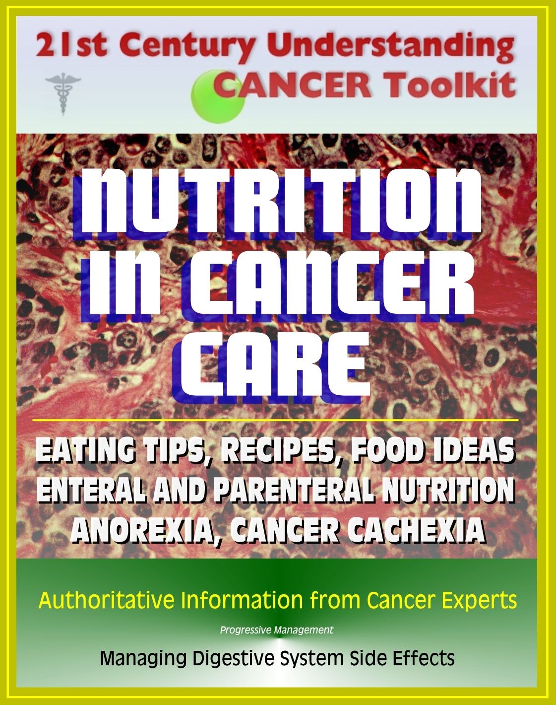 21st Century Understanding Cancer Toolkit: Nutrition in Cancer Care, Eating Tips and Recipes for Cancer Patients, Food Suggestions, Dealing with Digestive Problems from Therapy