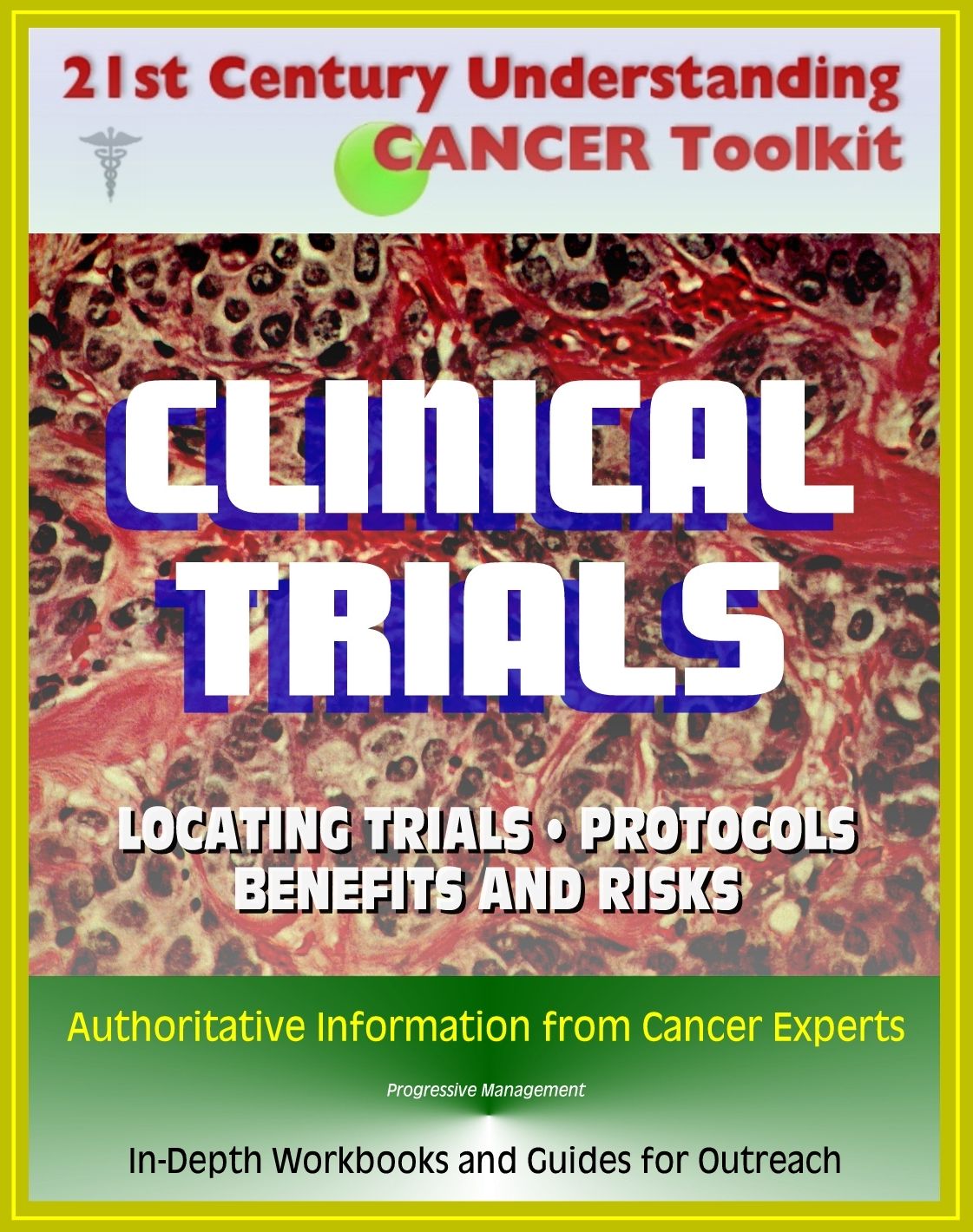 21st Century Understanding Cancer Toolkit: Complete Guide to Clinical Trials - Finding Trials, Benefits and Risks, Protocols, Drugs and Therapies, In-Depth Workbooks and Guides for Outreach