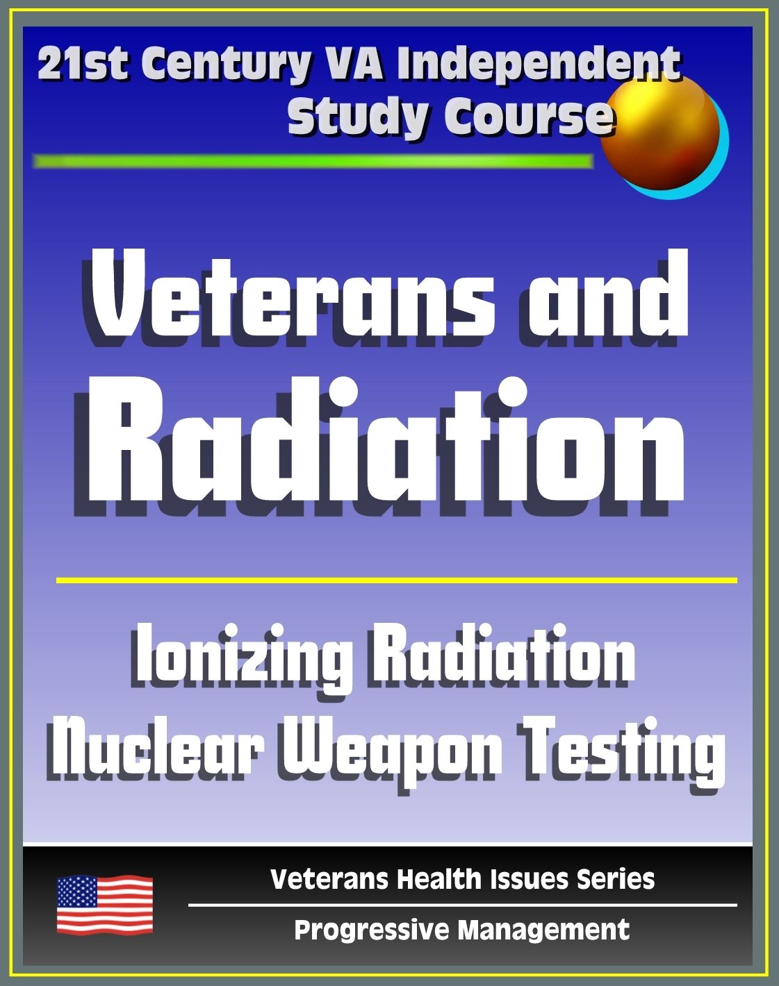 21st Century VA Independent Study Course: Veterans and Radiation, Ionizing Radiation, External and Internal Radiation, Depleted Uranium (DU), Nuclear Weapon Testing, Hiroshima and Nagasaki