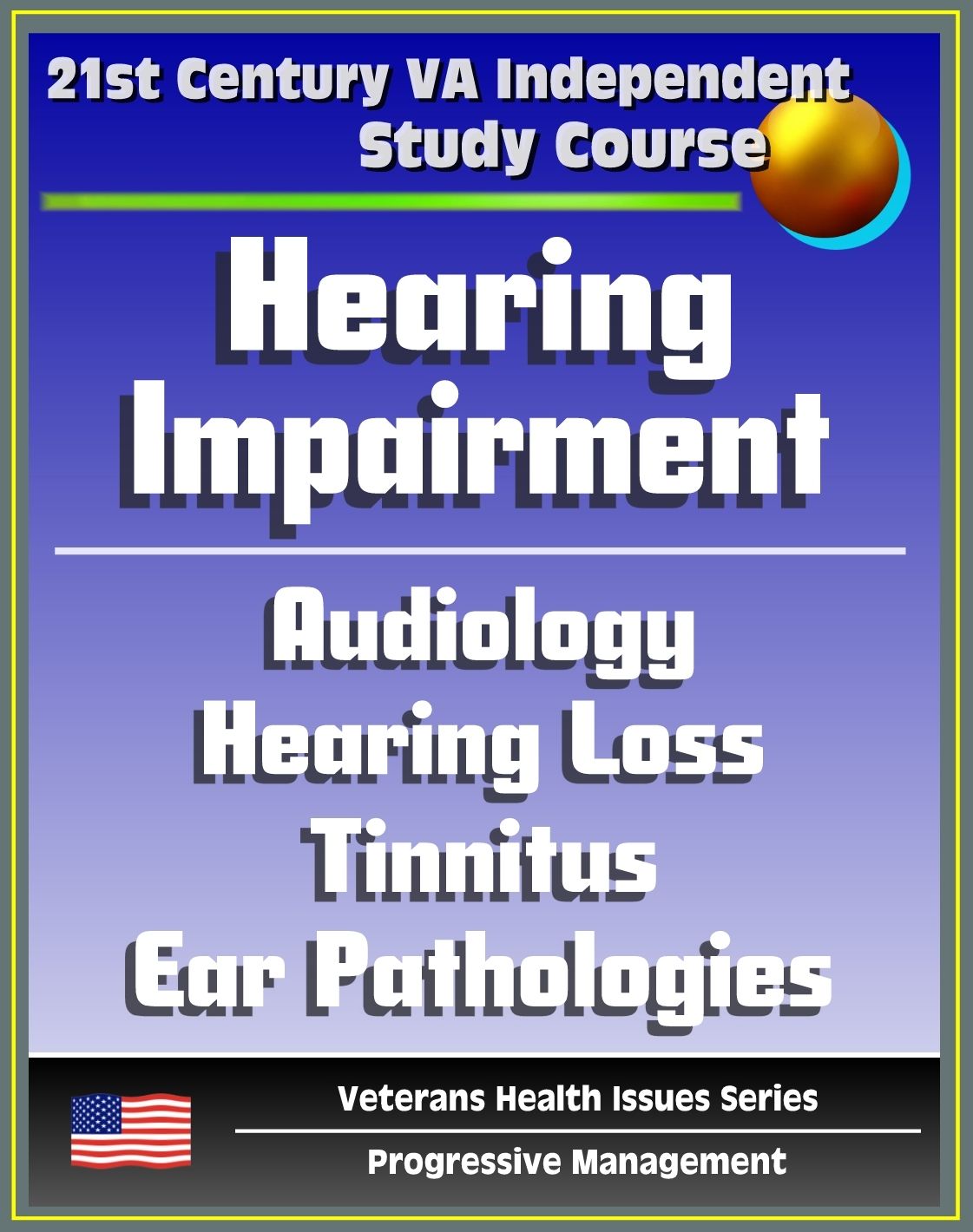 21st Century VA Independent Study Course: Hearing Impairment, Ototoxic and Noise-induced Hearing Loss, Audiology, Auditory Problems, Balance Disorders, Ear Pathologies, Tinnitus, Deafness