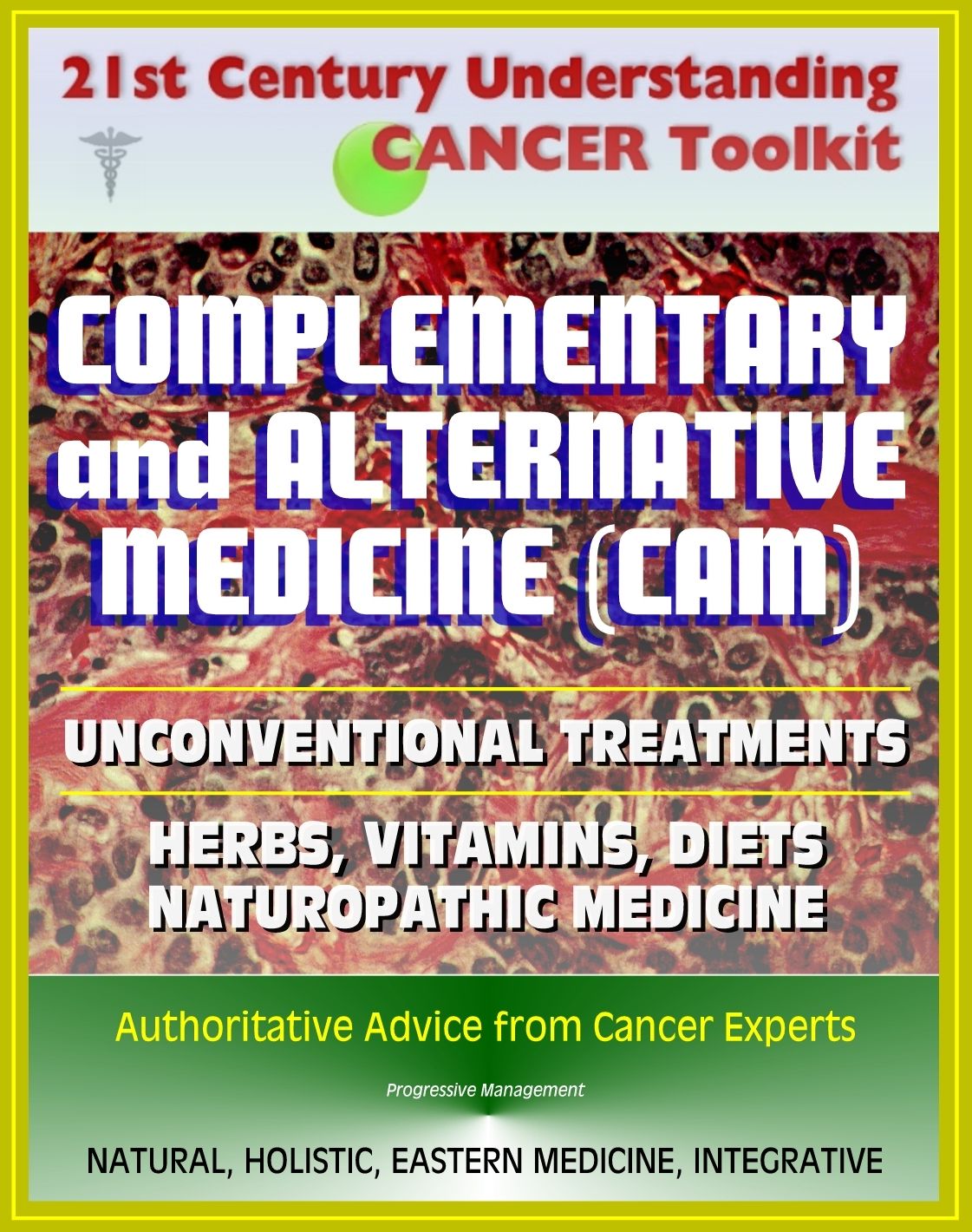 21st Century Understanding Cancer Toolkit: Complementary and Alternative Medicine (CAM), Unconventional Treatments, Herbs, Vitamins, Diets, Naturopathic Medicine, Ayurvedic, Homeopathy