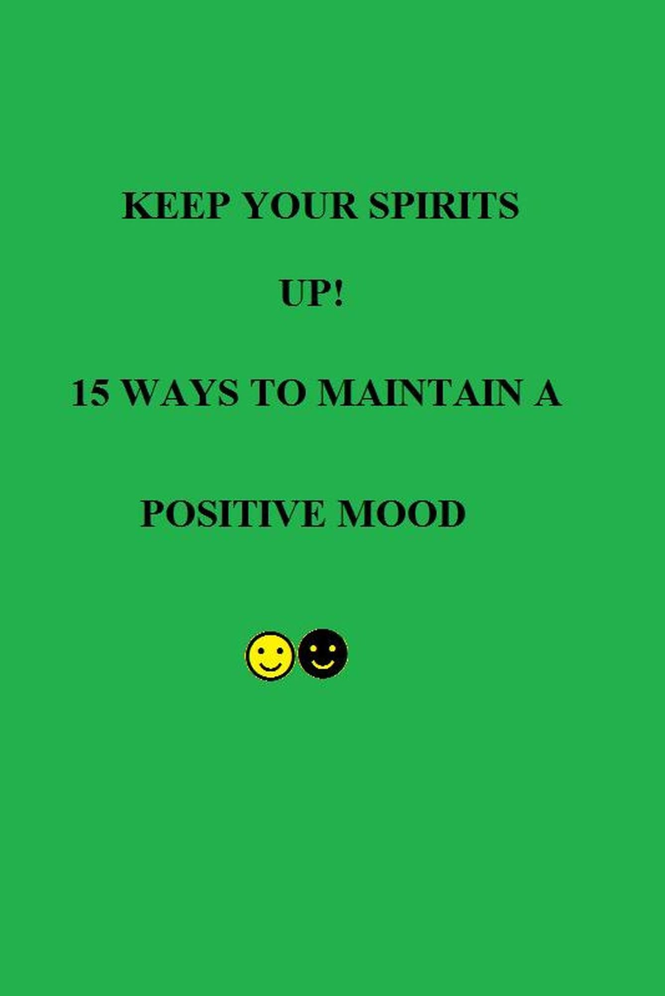 Keep Your Spirits UP! 15 Ways to Maintain a Positive Mood