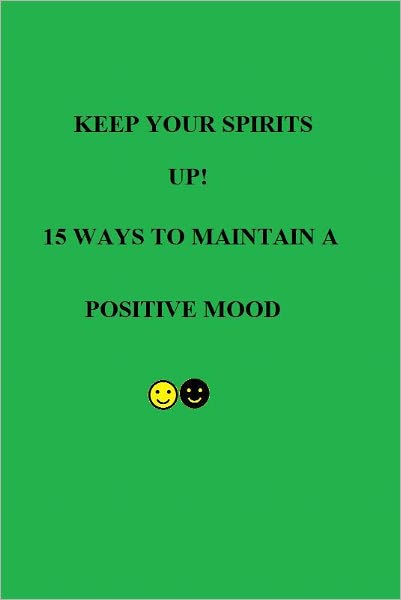Keep Your Spirits UP! 15 Ways to Maintain a Positive Mood