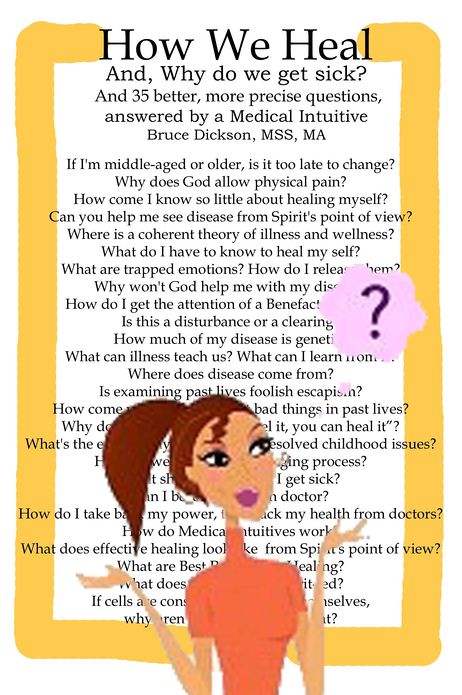 How We Heal; And, Why do we get sick? And 35 better, more precise questions, answered by a Medical Intuitive